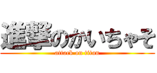 進撃のかいちゃそ (attack on titan)