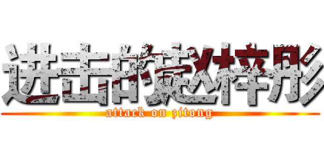 进击的赵梓彤 (attack on zitong)