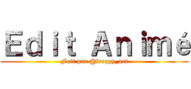 Ｅｄｉｔ Ａｎｉｍé (Fait par @frozyy_art)