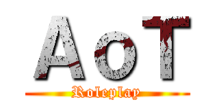 ＡｏＴ (Roleplay)
