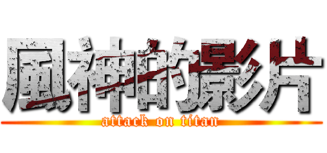 風神的影片 (attack on titan)