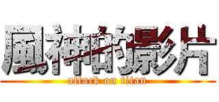 風神的影片 (attack on titan)