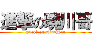 進撃の曉川哥 (attack on xiaochuan)