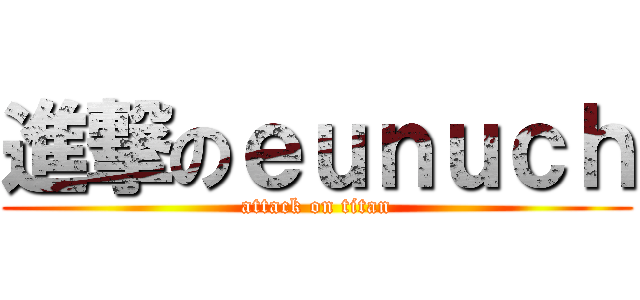 進撃のｅｕｎｕｃｈ (attack on titan)