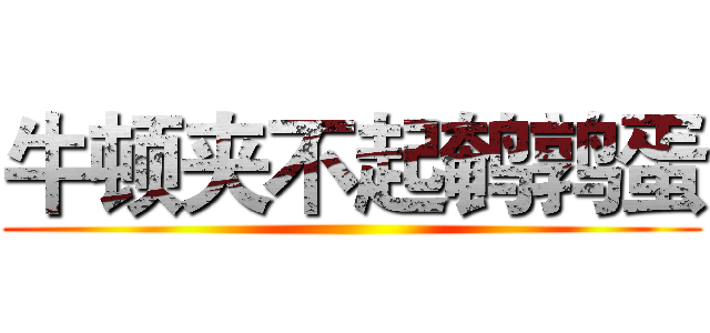 牛顿夹不起鹌鹑蛋 ()