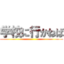 学校に行かねば ()