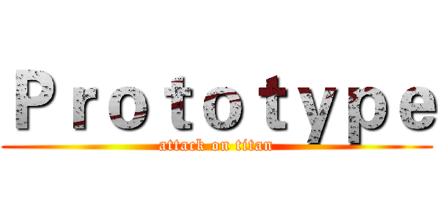 Ｐｒｏｔｏｔｙｐｅ (attack on titan)