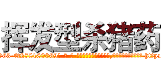 挥发型杀猪药 (挥发型杀猪药【电-186x2687x6963-Q278180069元-吉-药-业】我们做的是长期生意,靠的是老客户长期支持 http://sngk.net/VbszR7
)