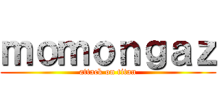 ｍｏｍｏｎｇａｚ (attack on titan)