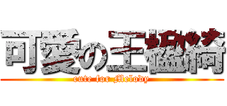 可愛の王楹綺 (cute for Melody)