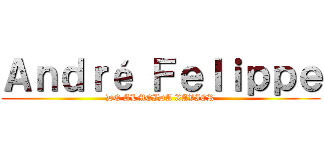 Ａｎｄｒé Ｆｅｌｉｐｐｅ (DE ALMEIDA XAVIER)