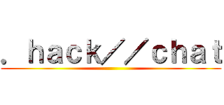 ．ｈａｃｋ／／ｃｈａｔ ()