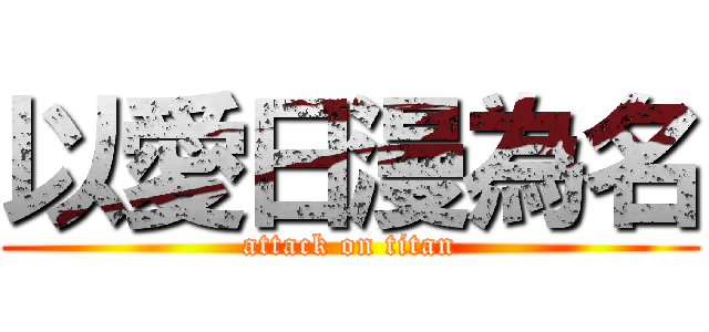 以愛日漫為名 (attack on titan)