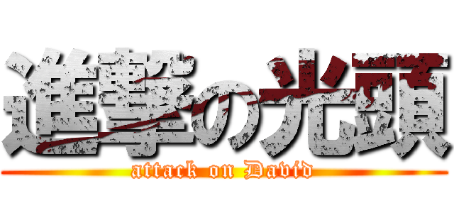 進撃の光頭 (attack on David)