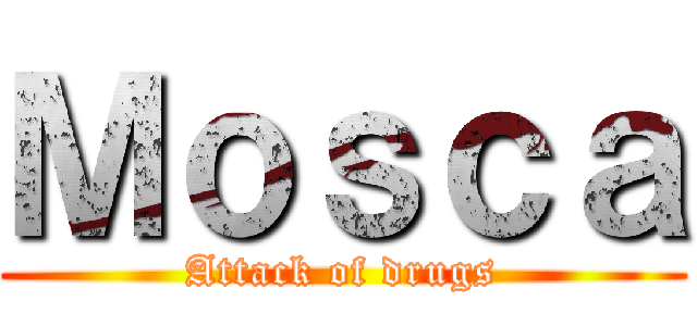Ｍｏｓｃａ (Attack of drugs)