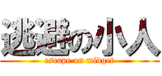 逃避の小人 (escape on midget)