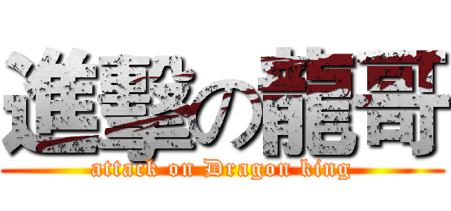 進擊の龍哥 (attack on Dragon king)