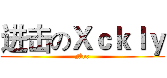 进击のＸｃｋｌｙ (Muc)