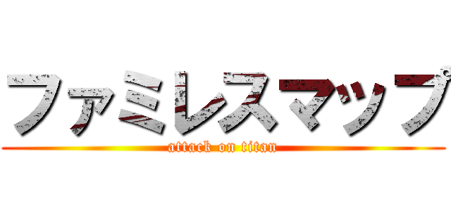 ファミレスマップ (attack on titan)