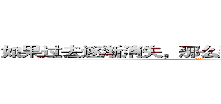 如果过去逐渐消失，那么我希望至少把握未来 (坚持努力)