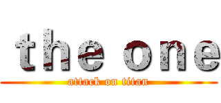ｔｈｅ ｏｎｅ (attack on titan)
