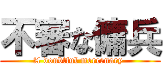 不審な傭兵 (A doubtful mercenary )