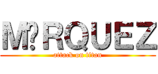 ＭÁＲＱＵＥＺ (attack on titan)