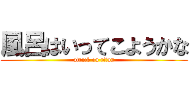 風呂はいってこようかな (attack on titan)