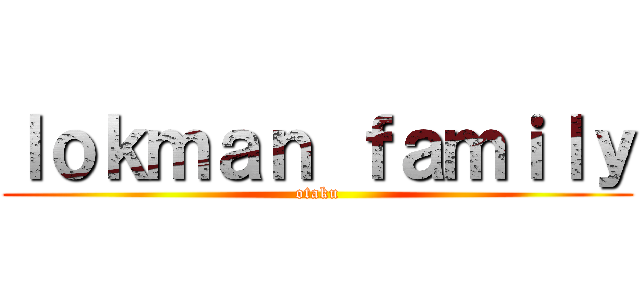 ｌｏｋｍａｎ ｆａｍｉｌｙ (otaku)