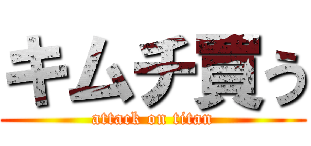 キムチ買う (attack on titan)