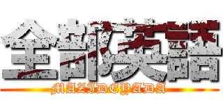 全部英語 (MAZIDEYADA)