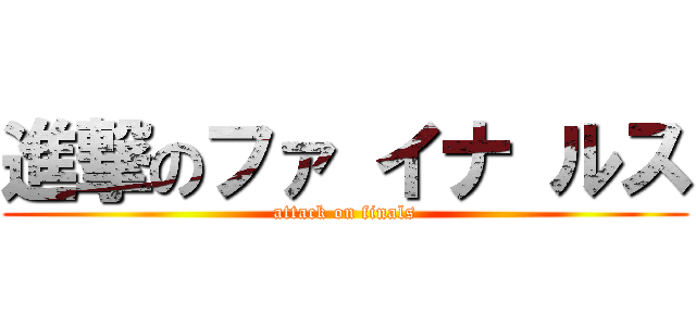 進撃のファ イナ ルス (attack on finals)