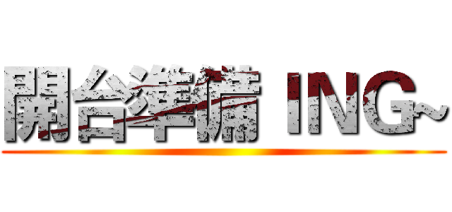 開台準備ＩＮＧ~ ()