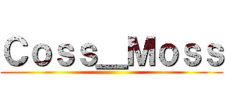 Ｃｏｓｓ＿Ｍｏｓｓ ()