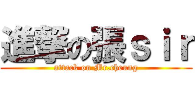 進撃の張ｓｉｒ (attack on Mr.cheung)