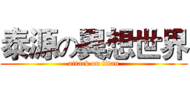 泰源の異想世界 (attack on titan)