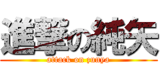 進撃の純矢 (attack on zunya)