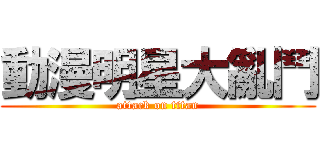 動漫明星大亂鬥 (attack on titan)