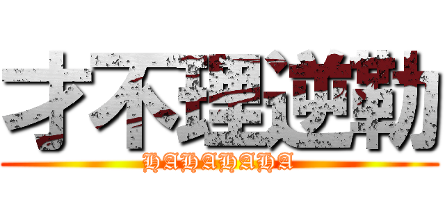 才不理逆勒 (HAHAHAHA)