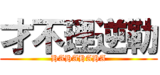 才不理逆勒 (HAHAHAHA)