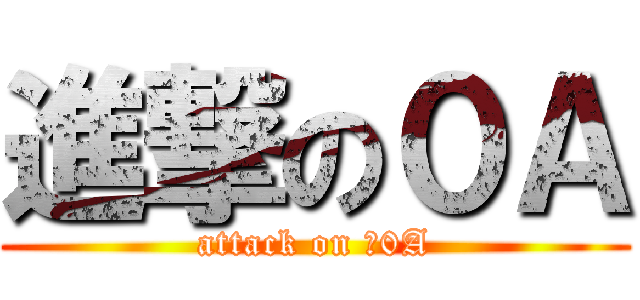 進撃の０Ａ (attack on 小0A)
