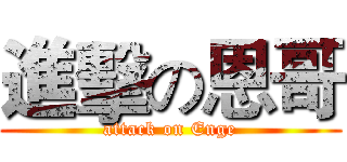 進擊の恩哥 (attack on Enge)