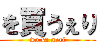 を買うぇり (wo ka weri)