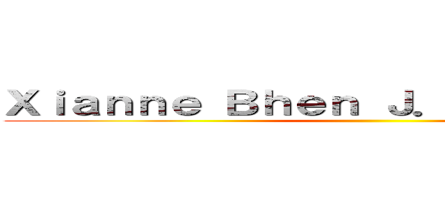 Ｘｉａｎｎｅ Ｂｈｅｎ Ｊ． Ｓｕｎｇａｈｉｄ ()