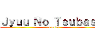 Ｊｙｕｕ Ｎｏ Ｔｓｕｂａｓａ (attack on titan)