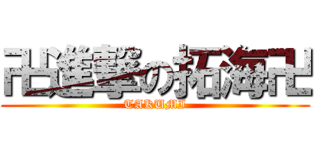 卍進撃の拓海卍 (TAKUMI)