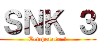 ＳＮＫ ３ (Temporada 1)