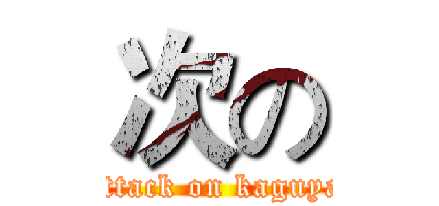 次の (attack on kaguya)