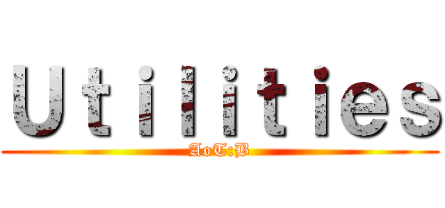Ｕｔｉｌｉｔｉｅｓ (AoT:B)