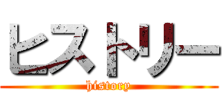 ヒストリー (history)